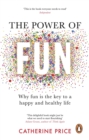 The Power of Fun : Why fun is the key to a happy and healthy life