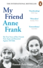 My Friend Anne Frank : The Inspiring and Heartbreaking True Story of Best Friends Torn Apart and Reunited Against All Odds - eBook