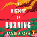 A History of Burning : The perfect summer read for fans of Half of a Yellow Sun, Homegoing and Pachinko - eAudiobook