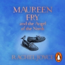 Maureen Fry and the Angel of the North : From the bestselling author of The Unlikely Pilgrimage of Harold Fry - eAudiobook