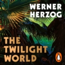 The Twilight World : Discover the first novel from the iconic filmmaker Werner Herzog - eAudiobook
