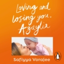 Loving and Losing You, Azaylia : My Inspirational Daughter and our Unbreakable Bond - eAudiobook
