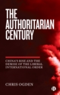 The Authoritarian Century : China's Rise and the Demise of the Liberal International Order - Book