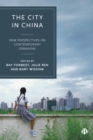 The City in China : New Perspectives on Contemporary Urbanism - eBook
