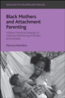 Black Mothers and Attachment Parenting : A Black Feminist Analysis of Intensive Mothering in Britain and Canada - eBook
