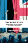The Ironic State : British Comedy and the Everyday Politics of Globalization - Book