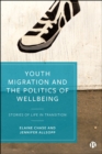 Youth Migration and the Politics of Wellbeing : Stories of Life in Transition - eBook