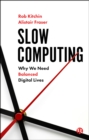 Slow Computing : Why We Need Balanced Digital Lives - eBook