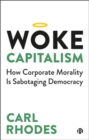 Woke Capitalism : How Corporate Morality is Sabotaging Democracy - Book