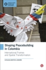 Shaping Peacebuilding in Colombia : International Frames and Spatial Transformation - Book
