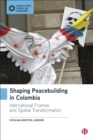 Shaping Peacebuilding in Colombia : International Frames and Spatial Transformation - eBook