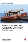 Border Harms and Everyday Violence : A Prison Island in Europe - Book