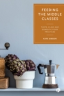 Feeding the Middle Classes : Taste, Class and Domestic Food Practices - eBook