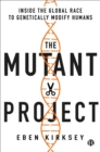 The Mutant Project : Inside the Global Race to Genetically Modify Humans - Book