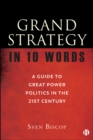 Grand Strategy in 10 Words : A Guide to Great Power Politics in the 21st Century - eBook