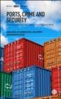 Ports, Crime and Security : Governing and Policing Seaports in a Changing World - eBook