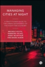 Managing Cities at Night : A Practitioner Guide to the Urban Governance of the Night-Time Economy - eBook