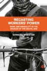 Recasting Workers' Power : Work and Inequality in the Shadow of the Digital Age - eBook