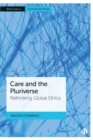 Care and the Pluriverse : Rethinking Global Ethics - Book
