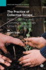 The Practice of Collective Escape : Politics, Justice and Community in Urban Growing Projects - eBook