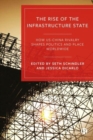 The Rise of the Infrastructure State : How US–China Rivalry Shapes Politics and Place Worldwide - Book