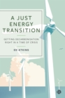 A Just Energy Transition : Getting Decarbonisation Right in a Time of Crisis - eBook