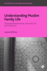 Understanding Muslim Family Life : Changing Relationships, Personal Life and Inequality - Book