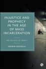 Injustice and Prophecy in the Age of Mass Incarceration : The Politics of Sanity - Book