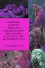 Criminal Justice, Wildlife Conservation and Animal Rights in the Anthropocene - Book