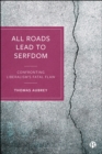 All Roads Lead to Serfdom : Confronting Liberalism's Fatal Flaw - eBook