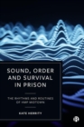 Sound, Order and Survival in Prison : The Rhythms and Routines of HMP Midtown - Book