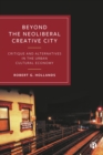 Beyond the Neoliberal Creative City : Critique and Alternatives in the Urban Cultural Economy - eBook