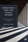 Democracy and the Public Sphere : From Dystopia Back to Utopia - eBook