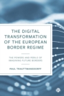 The Digital Transformation of the European Border Regime : The Powers and Perils of Imagining Future Borders - eBook