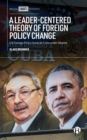 A Leader-Centered Theory of Foreign Policy Change : U.S. Foreign Policy toward Cuba under Obama - eBook