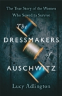 The Dressmakers of Auschwitz : The True Story of the Women Who Sewed to Survive - Book