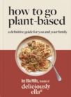 Deliciously Ella How To Go Plant-Based : A Definitive Guide For You and Your Family - Book