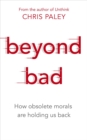 Beyond Bad : How obsolete morals are holding us back - eBook