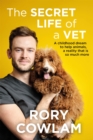 The Secret Life of a Vet : A heartwarming glimpse into the real world of veterinary from TV vet Rory Cowlam - Book