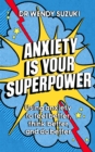 Anxiety is Your Superpower (GOOD ANXIETY) : Using anxiety to think better, feel better and do better - eBook
