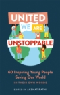 United We Are Unstoppable : 60 Inspiring Young People Saving Our World - Book