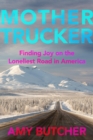 Mothertrucker : Finding Joy on the Loneliest Road in America - eBook