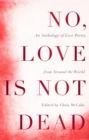 No, Love Is Not Dead : An Anthology of Love Poetry from Around the World - Book