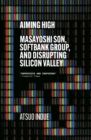Aiming High : Masayoshi Son, SoftBank, and Disrupting Silicon Valley - eBook
