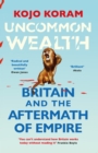Uncommon Wealth : Britain and the Aftermath of Empire - eBook