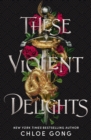These Violent Delights : the fierce, heart-pounding and achingly romantic fantasy retelling of Romeo and Juliet - Book