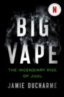 Big Vape: The Incendiary Rise of Juul : AS SEEN ON NETFLIX - Book