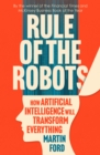 Rule of the Robots : How Artificial Intelligence Will Transform Everything - eBook