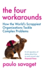 The Four Workarounds : How the World's Scrappiest Organizations Tackle Complex Problems - eBook