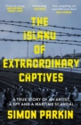 The Island of Extraordinary Captives : A True Story of an Artist, a Spy and a Wartime Scandal - eBook